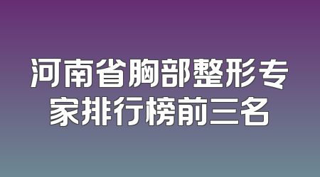 河南省胸部整形专家排行榜前三名