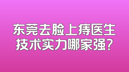 东莞去脸上痔医生技术实力哪家强？