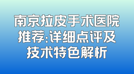南京拉皮手术医院推荐：详细点评及技术特色解析