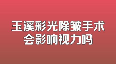 玉溪彩光除皱手术会影响视力吗