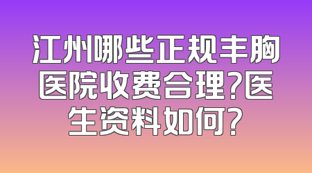 江州哪些正规丰胸医院收费合理？医生资料如何？