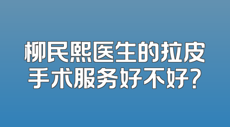 柳民熙医生的拉皮手术服务好不好？