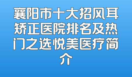 襄阳市十大招风耳矫正医院排名及热门之选悦美医疗简介