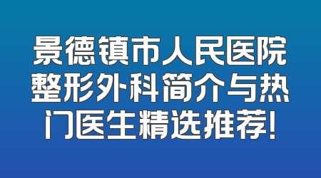 景德镇市人民医院整形外科简介与热门医生精选推荐！
