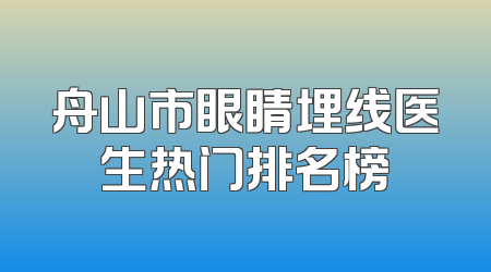 舟山市眼睛埋线医生热门排名榜