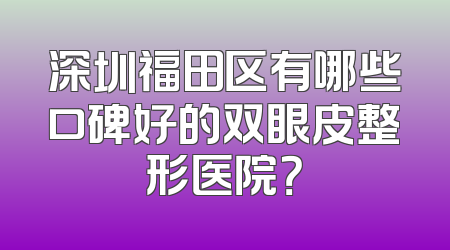 深圳福田区有哪些口碑好的双眼皮整形医院？