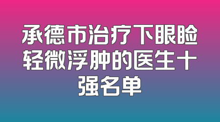 承德市治疗下眼睑轻微浮肿的医生十强名单