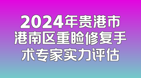 2024年贵港市港南区重睑修复手术专家实力评估
