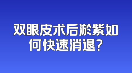 双眼皮术后淤紫如何快速消退？