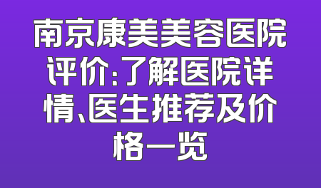 南京康美美容医院评价：了解医院详情、医生推荐及价格一览