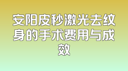 安阳皮秒激光去纹身的手术费用与成效
