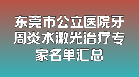 东莞市公立医院牙周炎水激光治疗专家名单汇总