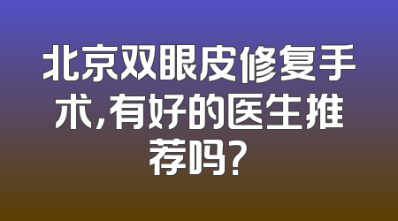 北京双眼皮修复手术，有好的医生推荐吗？