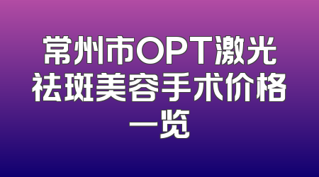 常州市OPT激光祛斑美容手术价格一览