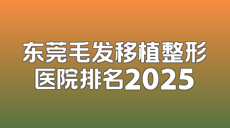 东莞毛发移植整形医院排名2025