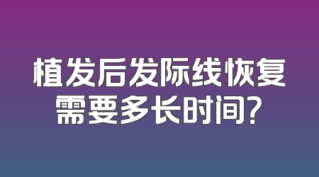 植发后发际线恢复需要多长时间？