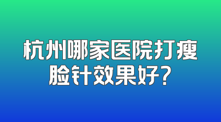 杭州哪家医院打瘦脸针效果好？