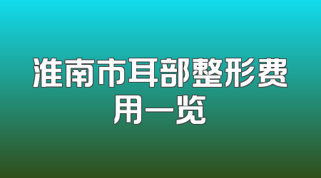 淮南市耳部整形费用一览