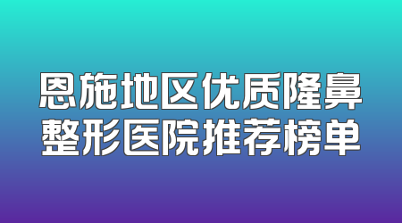 恩施地区优质隆鼻整形医院推荐榜单