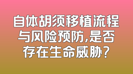 自体胡须移植流程与风险预防，是否存在生命威胁？
