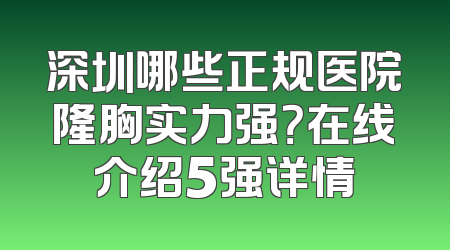 深圳哪些正规医院隆胸实力强？在线介绍5强详情