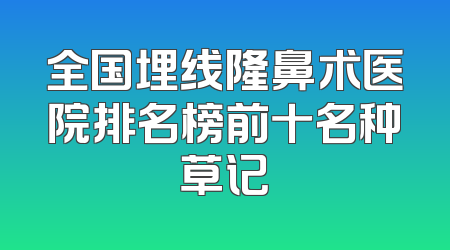 全国埋线隆鼻术医院排名榜前十名种草记