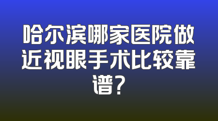 哈尔滨哪家医院做近视眼手术比较靠谱？