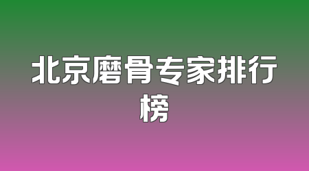北京磨骨专家排行榜