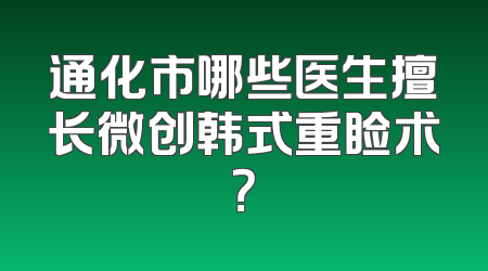 通化市哪些医生擅长微创韩式重睑术？