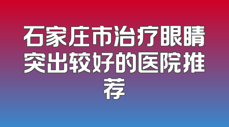 石家庄市治疗眼睛突出较好的医院推荐