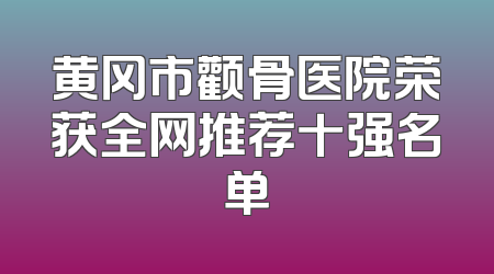 黄冈市颧骨医院荣获全网推荐十强名单