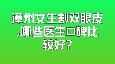 漳州女生割双眼皮，哪些医生口碑比较好？