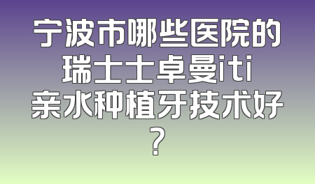 宁波市哪些医院的瑞士士卓曼iti亲水种植牙技术好？