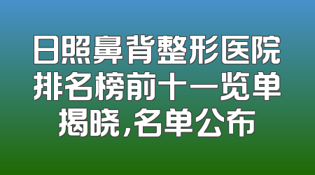 日照鼻背整形医院排名榜前十一览单揭晓，名单公布