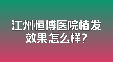 江州恒博医院植发效果怎么样？