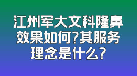 江州军大文科隆鼻效果如何？其服务理念是什么？