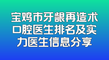 宝鸡市牙龈再造术口腔医生排名及实力医生信息分享