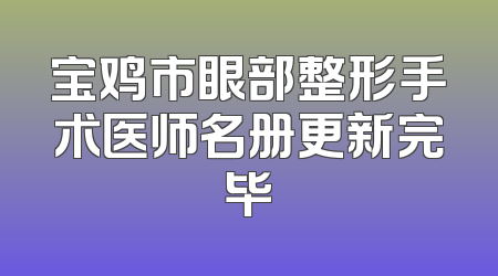 宝鸡市眼部整形手术医师名册更新完毕