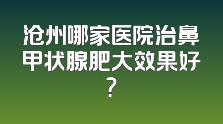 沧州哪家医院治鼻甲状腺肥大效果好？