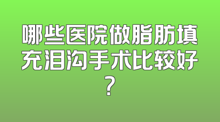 哪些医院做脂肪填充泪沟手术比较好？