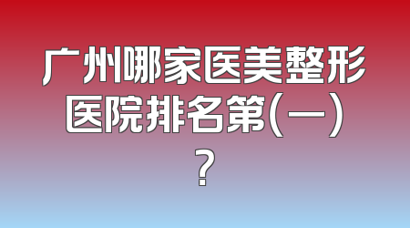 广州哪家医美整形医院排名第（一）？