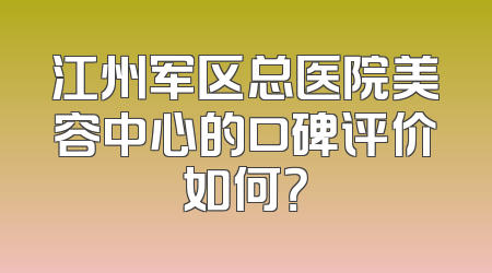 江州军区总医院美容中心的口碑评价如何？