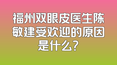 福州双眼皮医生陈敏建受欢迎的原因是什么？