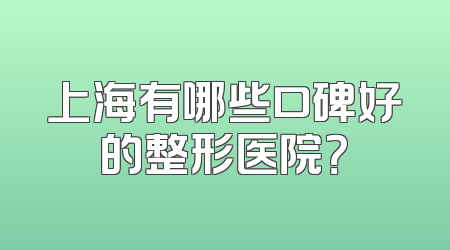 上海有哪些口碑好的整形医院？