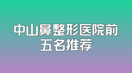 中山鼻整形医院前五名推荐