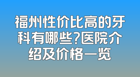 福州性价比高的牙科有哪些？医院介绍及价格一览
