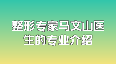 整形专家马文山医生的专业介绍