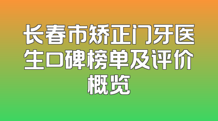 长春市矫正门牙医生口碑榜单及评价概览