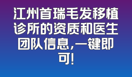 江州首瑞毛发移植诊所的资质和医生团队信息，一键即可！