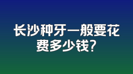 长沙种牙一般要花费多少钱？